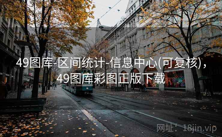 49图库-区间统计-信息中心(可复核)，49图库彩图正版下载