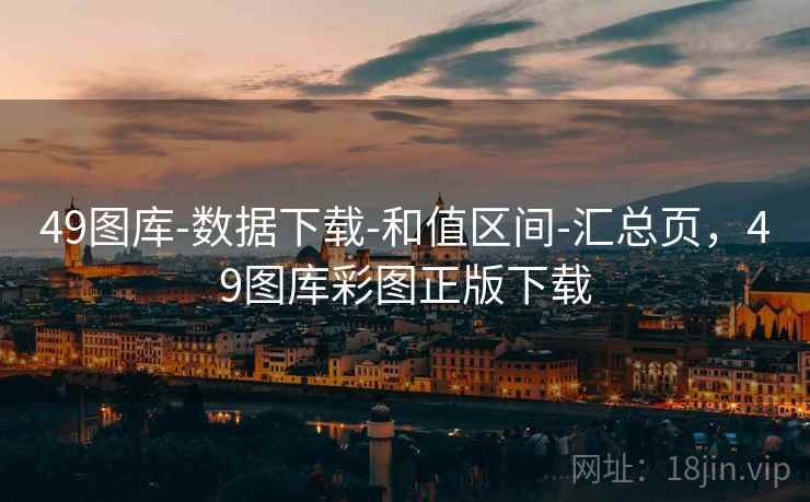 49图库-数据下载-和值区间-汇总页，49图库彩图正版下载